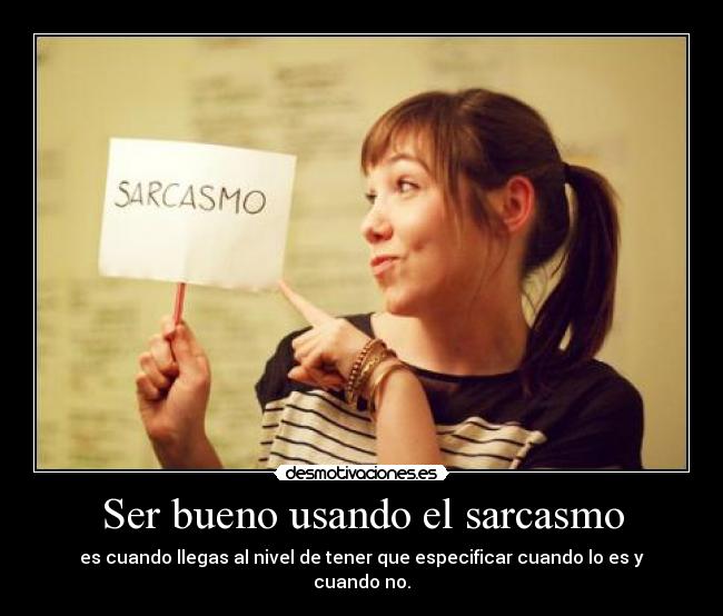 Ser bueno usando el sarcasmo -