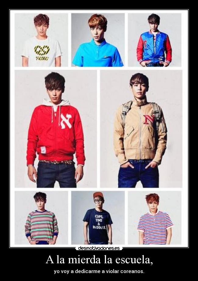 A la mierda la escuela, - yo voy a dedicarme a violar coreanos.