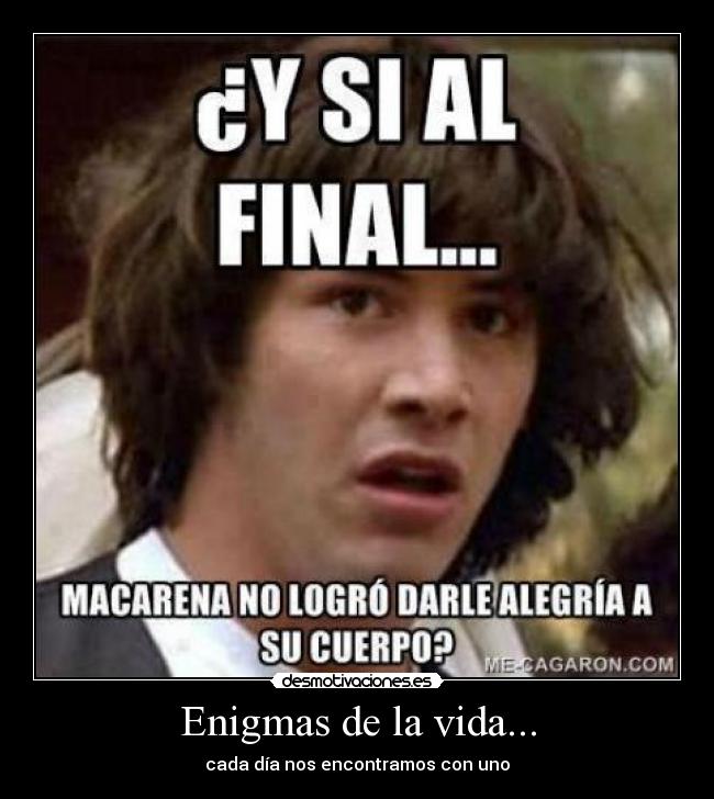 Enigmas de la vida... - cada día nos encontramos con uno