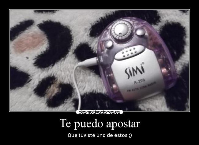 Te puedo apostar - Que tuviste uno de estos ;)