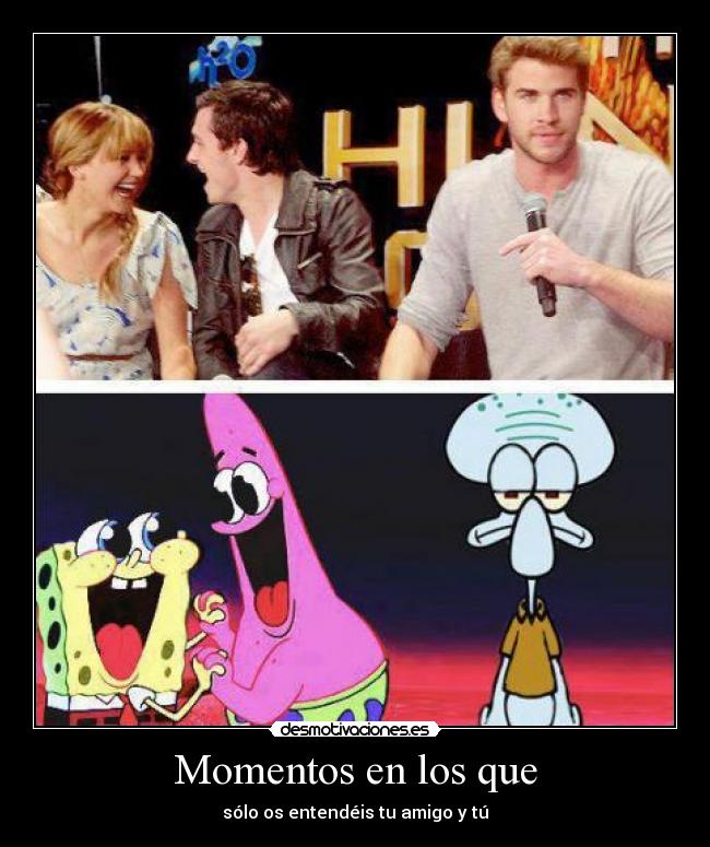 Momentos en los que - sólo os entendéis tu amigo y tú