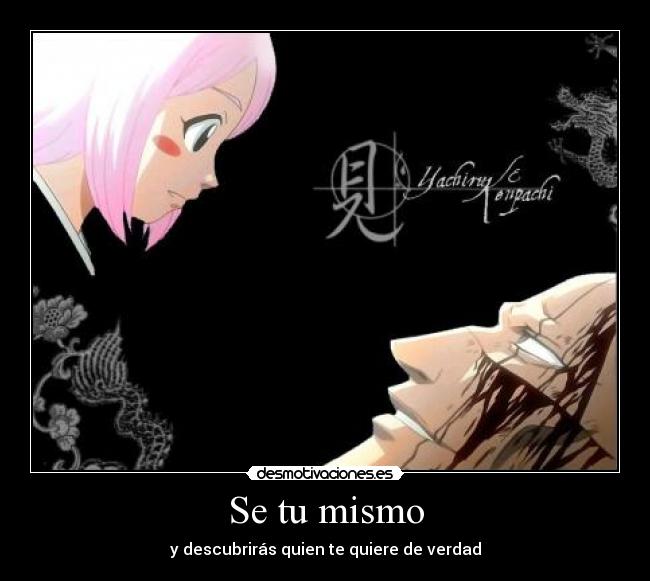 Se tu mismo - y descubrirás quien te quiere de verdad