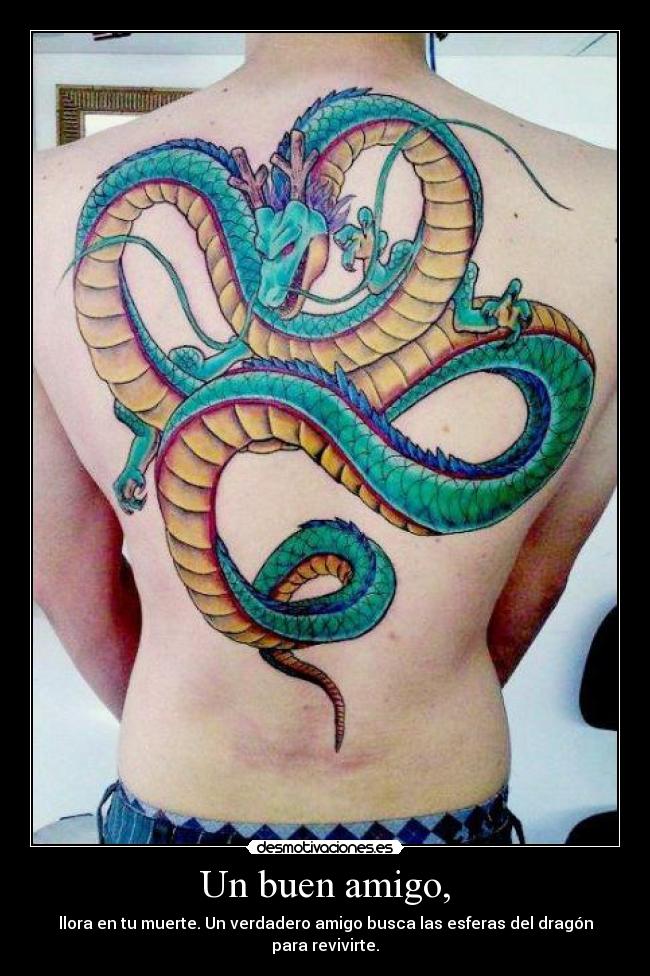 Un buen amigo, - llora en tu muerte. Un verdadero amigo busca las esferas del dragón para revivirte.