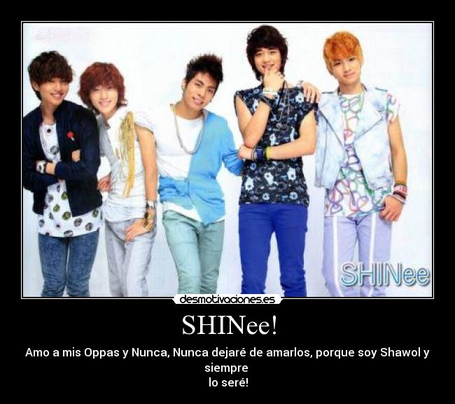 SHINee! - Amo a mis Oppas y Nunca, Nunca dejaré de amarlos, porque soy Shawol y siempre
lo seré!