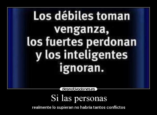 Si las personas - realmente lo supieran no habría tantos conflictos