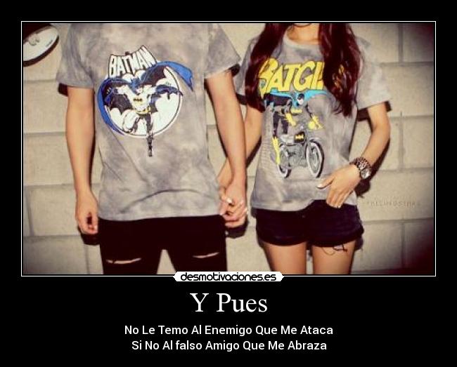 Y Pues - No Le Temo Al Enemigo Que Me Ataca
Si No Al falso Amigo Que Me Abraza