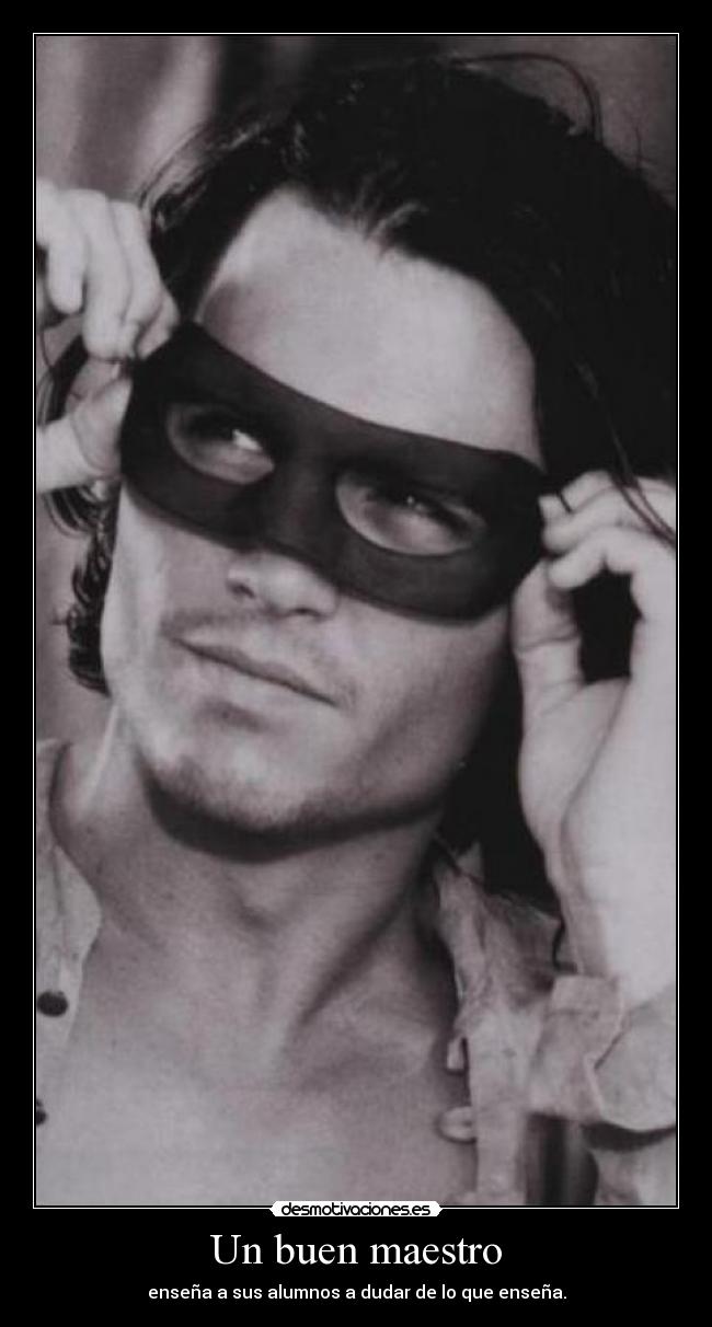 Un buen maestro - enseña a sus alumnos a dudar de lo que enseña.