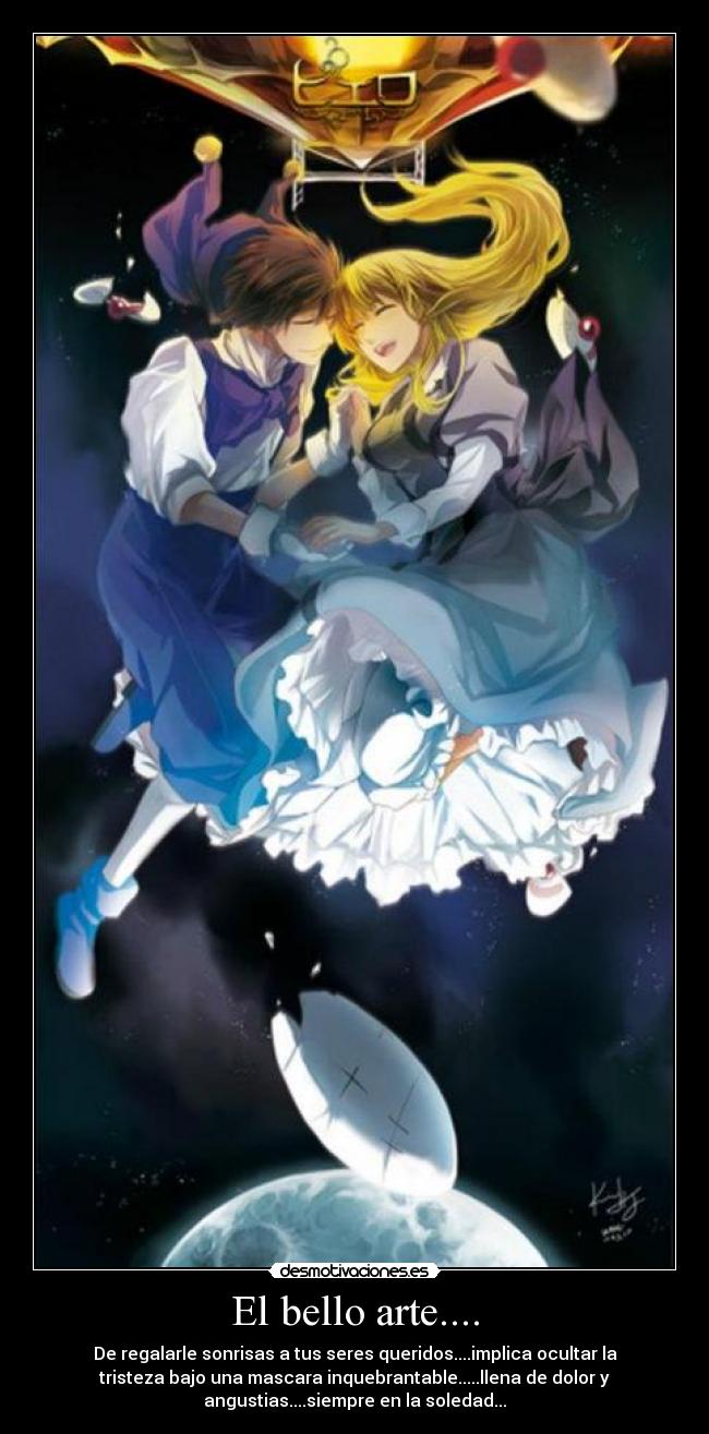 El bello arte.... - De regalarle sonrisas a tus seres queridos....implica ocultar la
tristeza bajo una mascara inquebrantable.....llena de dolor y
angustias....siempre en la soledad...