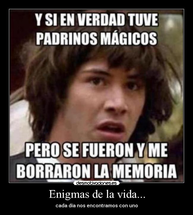 Enigmas de la vida... - cada día nos encontramos con uno