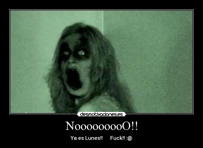 NooooooooO!! - Ya es Lunes!!      Fuck!! :@