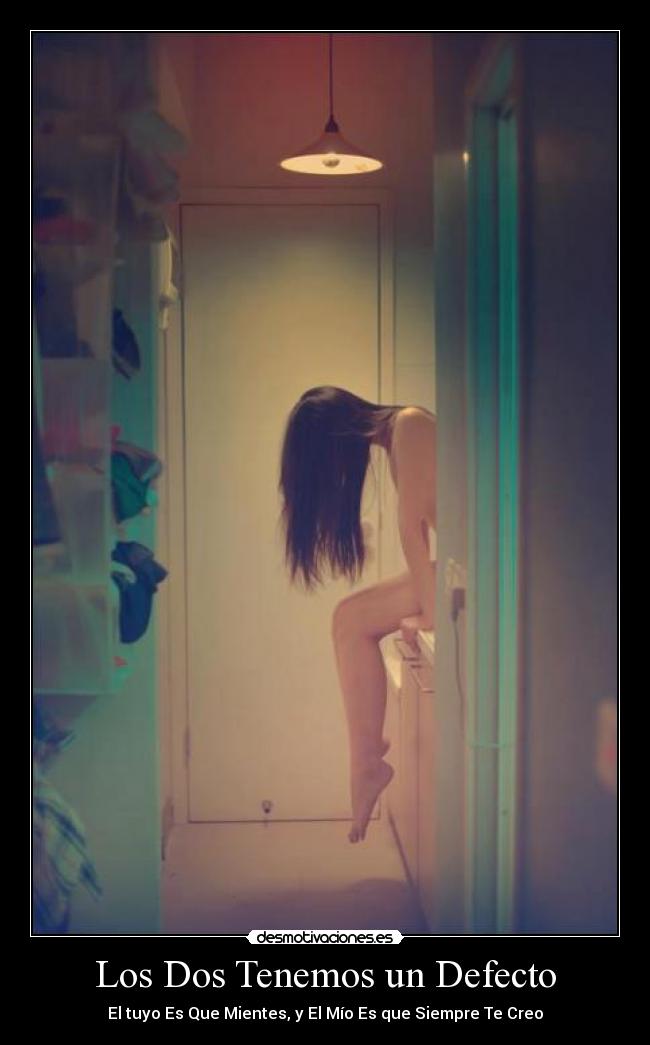Los Dos Tenemos un Defecto - El tuyo Es Que Mientes, y El Mío Es que Siempre Te Creo