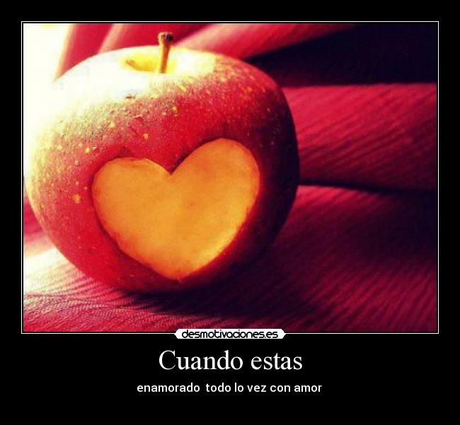 Cuando estas - enamorado  todo lo vez con amor 
