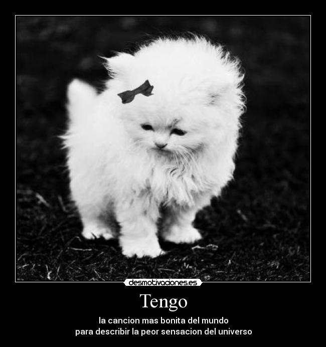 Tengo - la cancion mas bonita del mundo
para describir la peor sensacion del universo