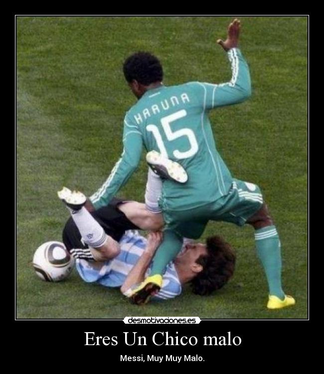 Eres Un Chico malo - Messi, Muy Muy Malo.