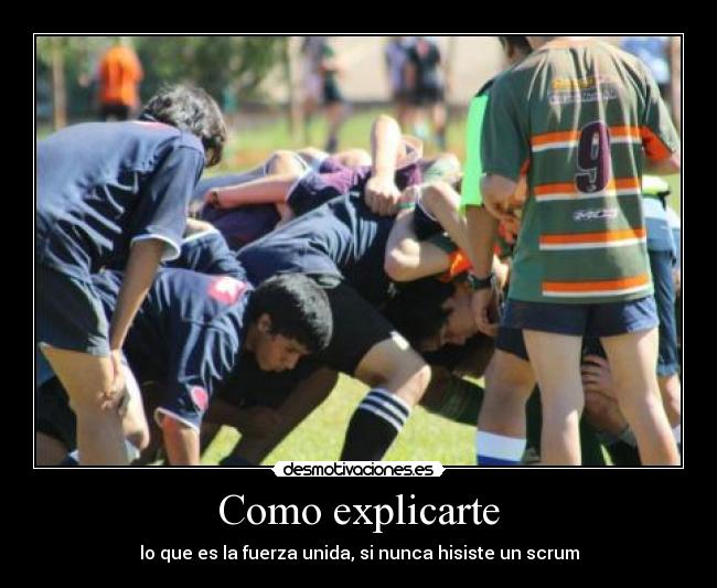 Como explicarte - lo que es la fuerza unida, si nunca hisiste un scrum