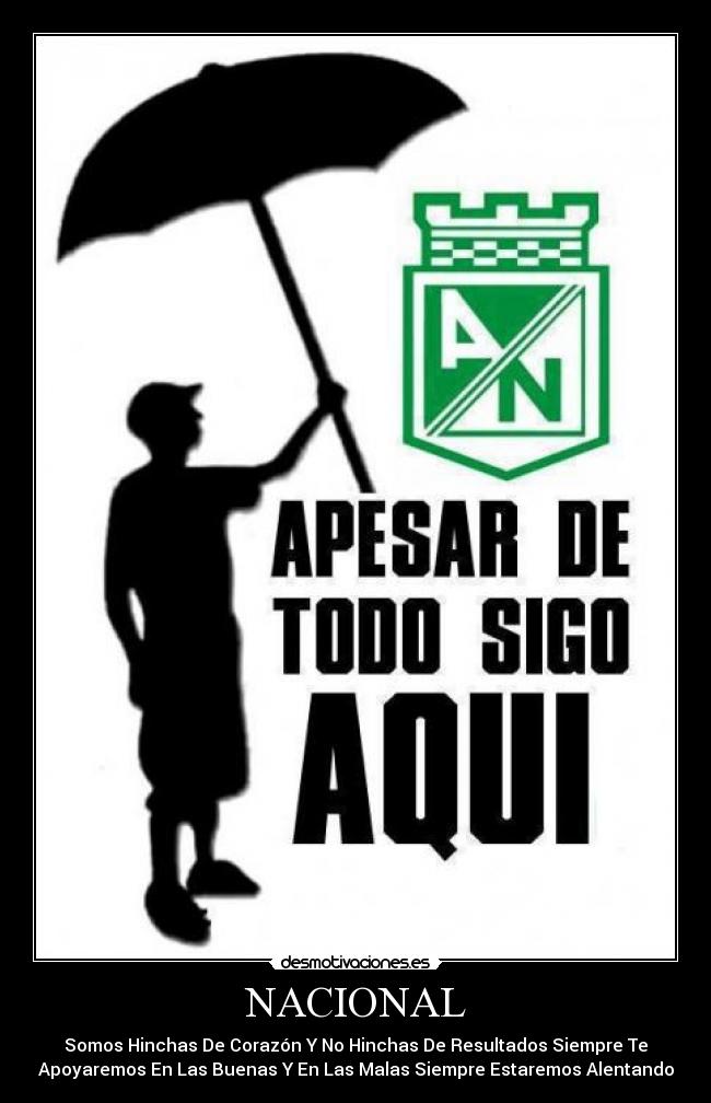 NACIONAL - Somos Hinchas De Corazón Y No Hinchas De Resultados Siempre Te
Apoyaremos En Las Buenas Y En Las Malas Siempre Estaremos Alentando