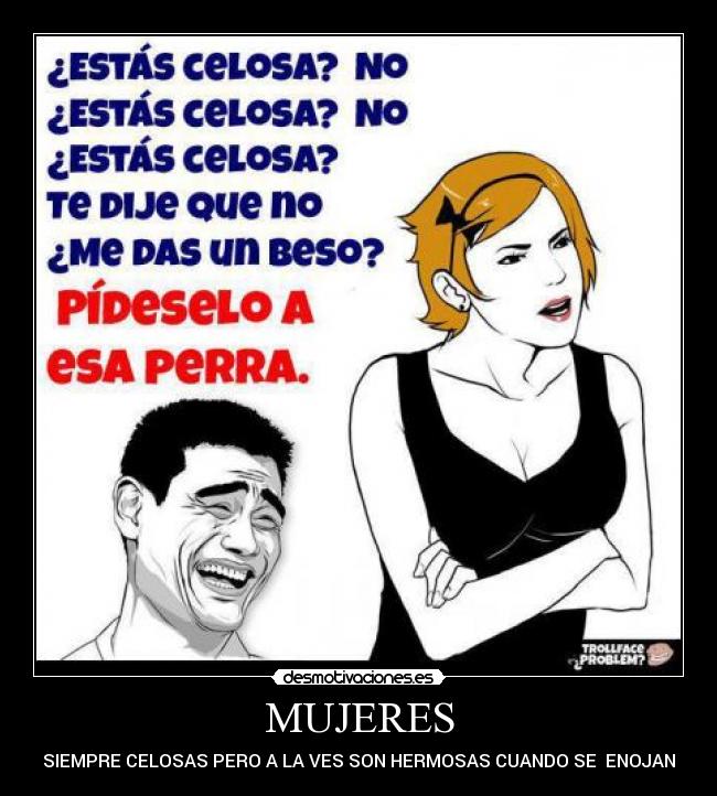 MUJERES - SIEMPRE CELOSAS PERO A LA VES SON HERMOSAS CUANDO SE  ENOJAN