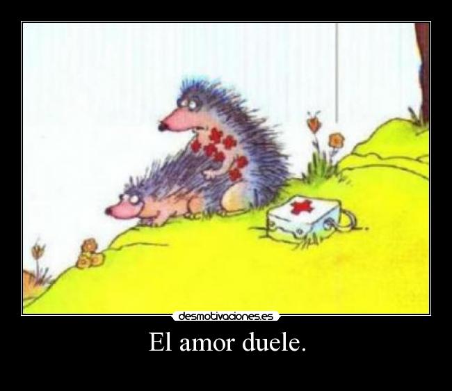 El amor duele. -