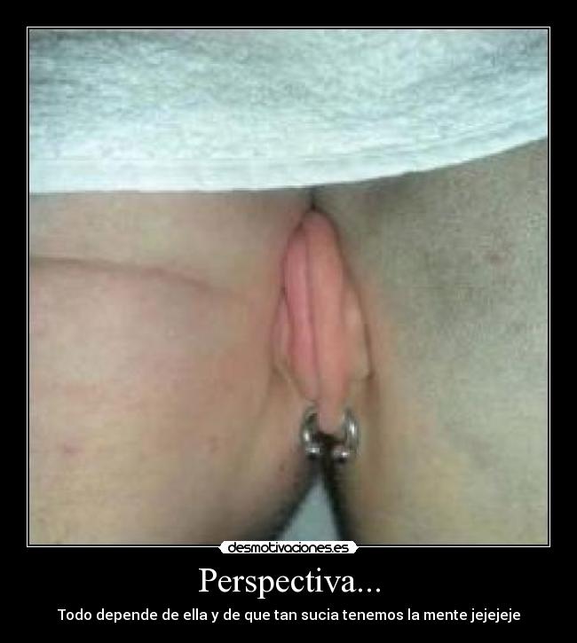 Perspectiva... - Todo depende de ella y de que tan sucia tenemos la mente jejejeje