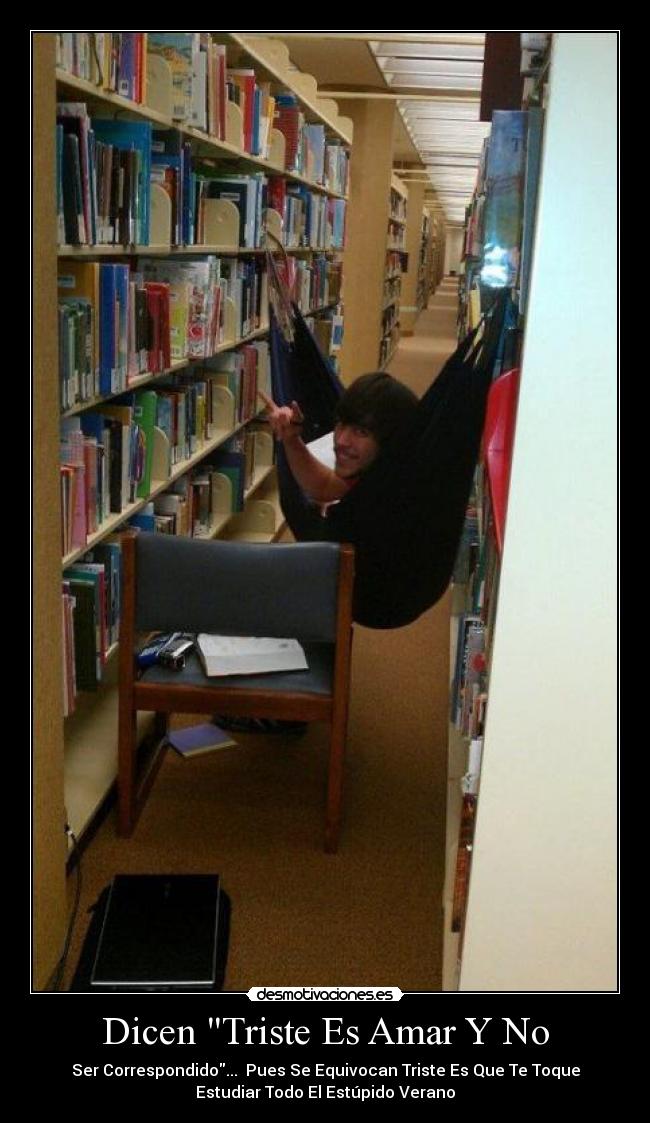 Dicen Triste Es Amar Y No - Ser Correspondido... Pues Se Equivocan Triste Es Que Te Toque
Estudiar Todo El Estúpido Verano