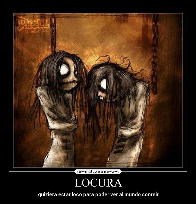 LOCURA - quiziera estar loco para poder ver al mundo sonreir