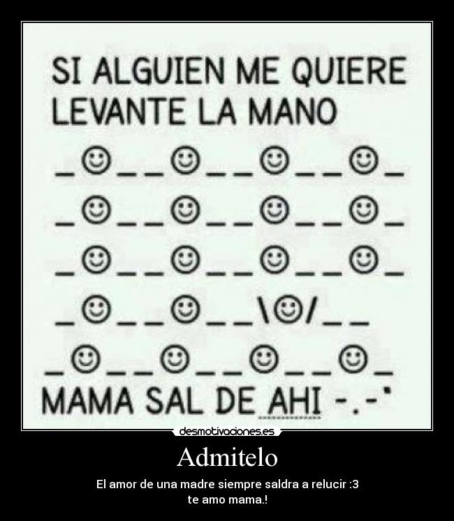 Admitelo - El amor de una madre siempre saldra a relucir :3
te amo mama.!