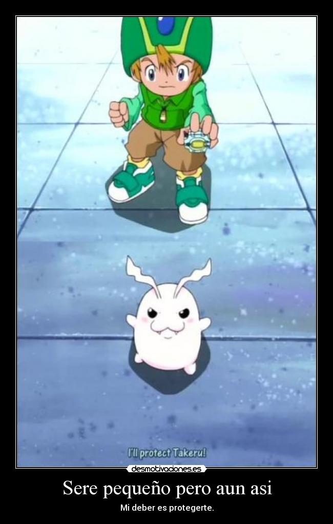 Sere pequeño pero aun asi - Mi deber es protegerte.