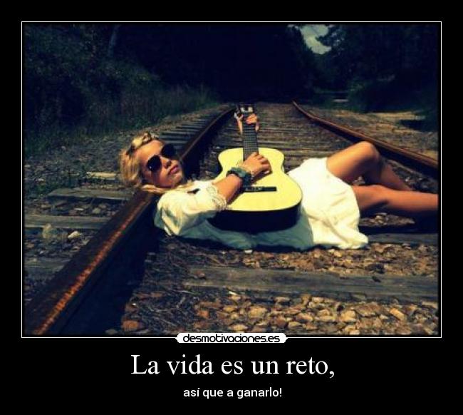 La vida es un reto, - así que a ganarlo!