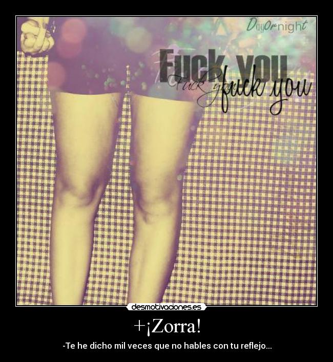 +¡Zorra! - -Te he dicho mil veces que no hables con tu reflejo...