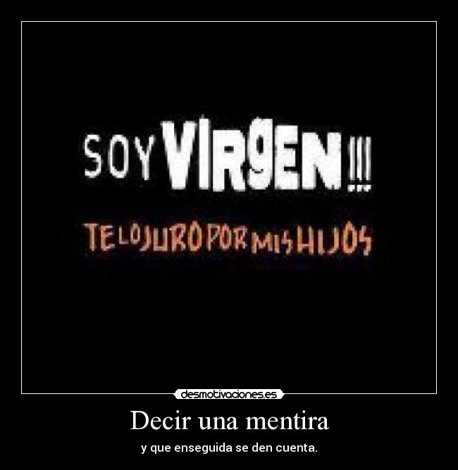 Decir una mentira - y que enseguida se den cuenta.