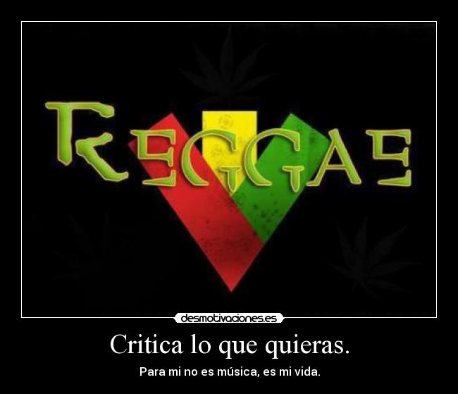 Critica lo que quieras. - Para mi no es música, es mi vida.
