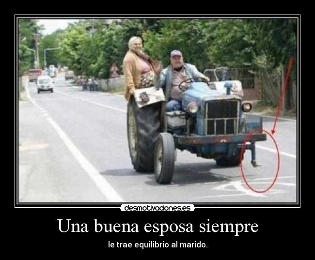 Una buena esposa siempre - le trae equilibrio al marido.