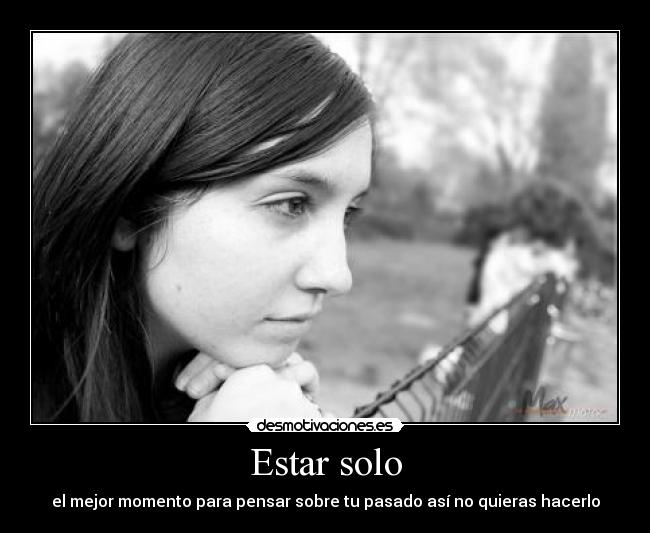 Estar solo - el mejor momento para pensar sobre tu pasado así no quieras hacerlo