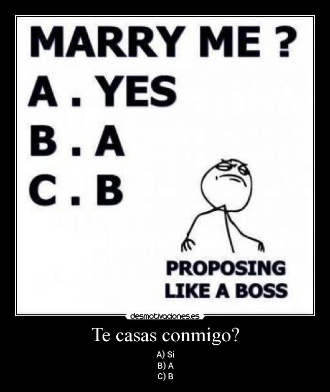 Te casas conmigo? - A) Si
B) A
C) B