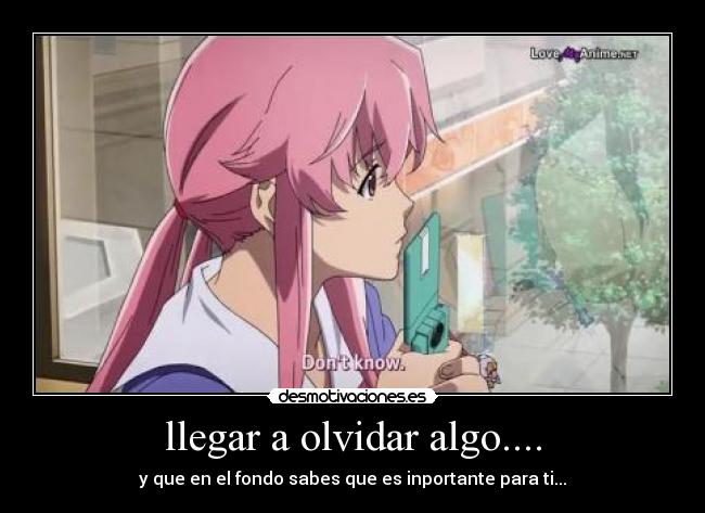 llegar a olvidar algo.... - y que en el fondo sabes que es inportante para ti...