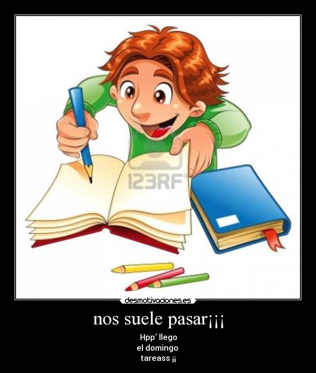 nos suele pasar¡¡¡ - Hpp llego
el domingo
tareass ¡¡