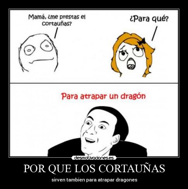 POR QUE LOS CORTAUÑAS - sirven tambien para atrapar dragones
