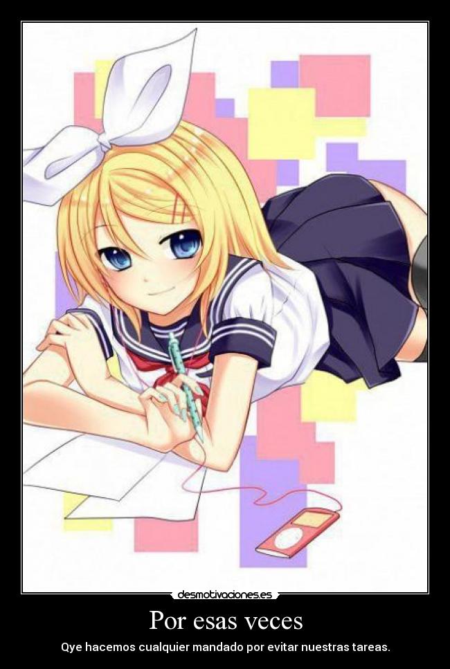 Por esas veces - Qye hacemos cualquier mandado por evitar nuestras tareas.