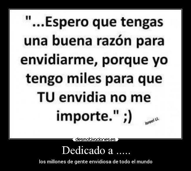 Dedicado a ..... - los millones de gente envidiosa de todo el mundo