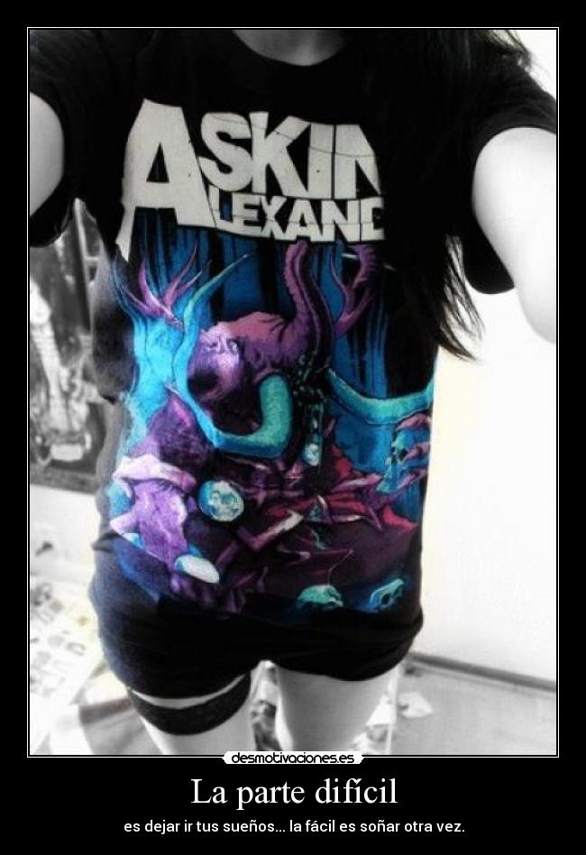 La parte difícil - es dejar ir tus sueños... la fácil es soñar otra vez.