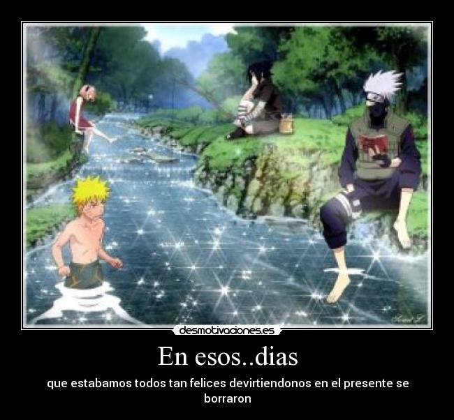 En esos..dias - que estabamos todos tan felices devirtiendonos en el presente se borraron