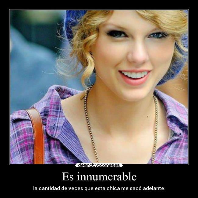 Es innumerable - la cantidad de veces que esta chica me sacó adelante.