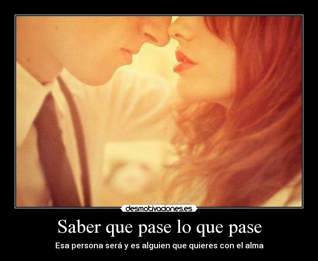 Saber que pase lo que pase -