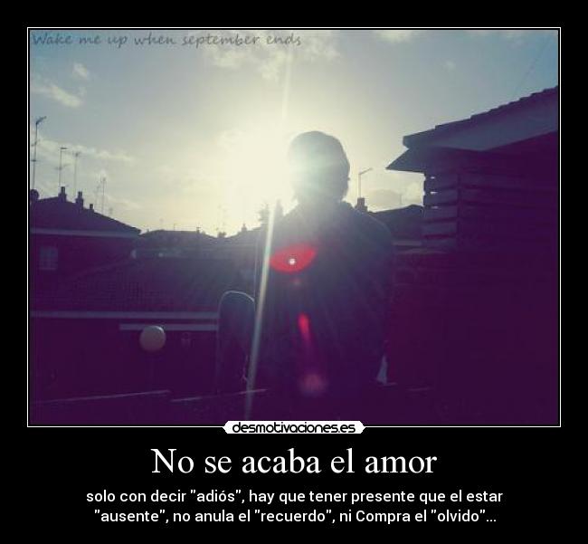No se acaba el amor - solo con decir adiós, hay que tener presente que el estar
ausente, no anula el recuerdo, ni Compra el olvido...