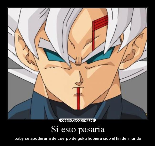 Si esto pasaria - baby se apoderaria de cuerpo de goku hubiera sido el fin del mundo