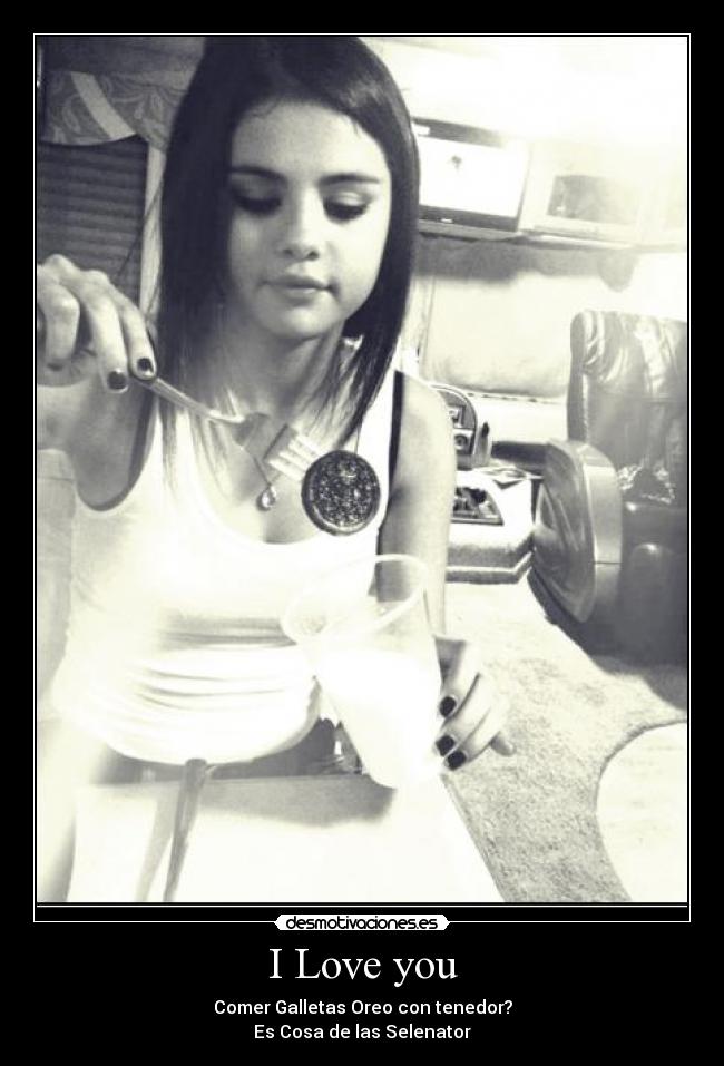I Love you - Comer Galletas Oreo con tenedor?
Es Cosa de las Selenator