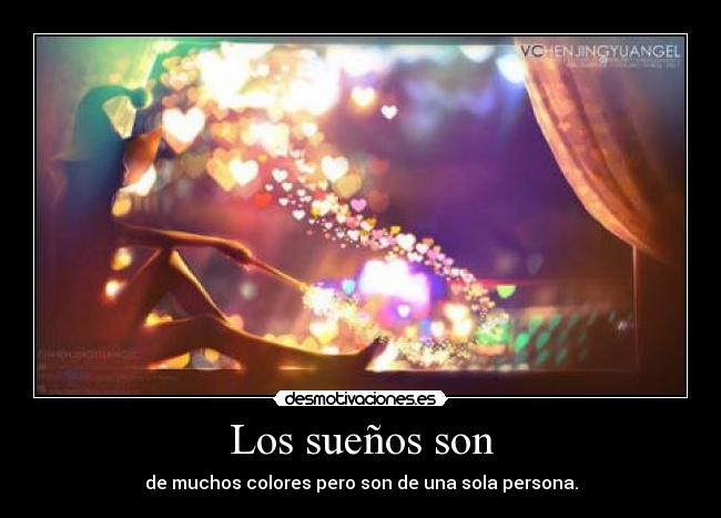 Los sueños son - de muchos colores pero son de una sola persona.