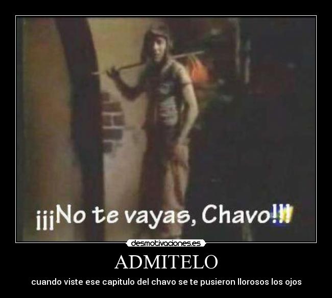 ADMITELO - cuando viste ese capitulo del chavo se te pusieron llorosos los ojos