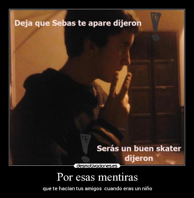 Por esas mentiras - que te hacían tus amigos cuando eras un niño