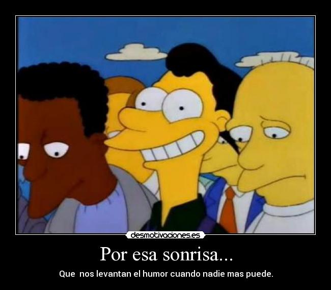 Por esa sonrisa... - Que nos levantan el humor cuando nadie mas puede.